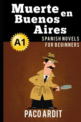 Spanish Novels: Muerte en Buenos Aires (Spanish Novels for Beginners - A1) - Paco Ardit