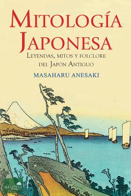 Mitolog�a Japonesa: Mitos, Leyendas y Folclore del Jap�n Antiguo - Masaharu Anesaki