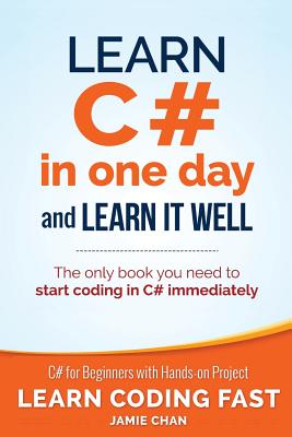 Learn C# in One Day and Learn It Well: C# for Beginners with Hands-on Project - Jamie Chan