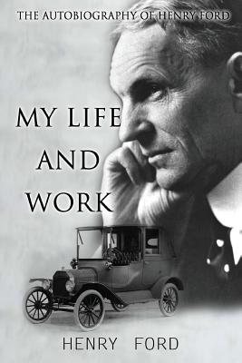 MY Life And Work: The Autobiography Of Henry Ford - Henry Ford