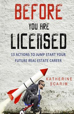 Before You Are Licensed: 13 Actions To Jump Start Your Future Real Estate Career - Katherine Scarim