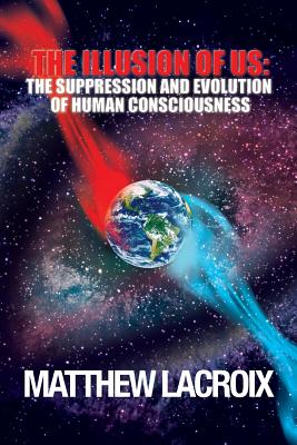 The Illusion of Us: The Suppression and Evolution of Human Consciousness - Marc Peterson