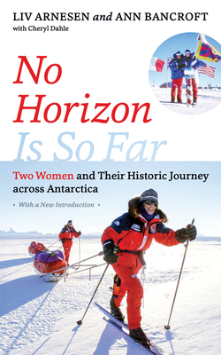 No Horizon Is So Far: Two Women and Their Historic Journey Across Antarctica - Liv Arnesen