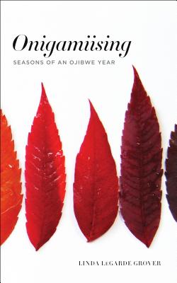 Onigamiising: Seasons of an Ojibwe Year - Linda Legarde Grover