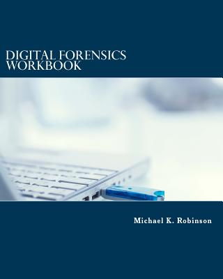 Digital Forensics Workbook: Hands-on Activities in Digital Forensics - Michael K. Robinson