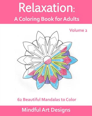 Relaxation: A Coloring Book for Adults: 62 Beautiful Mandalas to Color - Mindful Art Designs