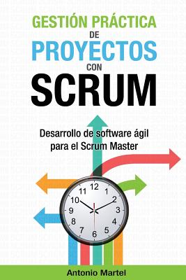 Gesti�n pr�ctica de proyectos con Scrum: Desarrollo de software �gil para el Scrum Master - Antonio Martel