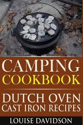 Camping Cookbook: Dutch Oven Cast Iron Recipes - Louise Davidson