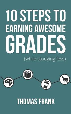10 Steps to Earning Awesome Grades (While Studying Less) - Thomas Frank