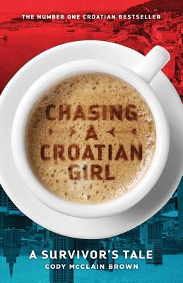 Chasing a Croatian Girl: A Survivor's Tale - Cody Mcclain Brown