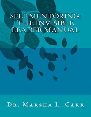 Self-Mentoring: The Invisible Leader Manual - Marsha L. Carr
