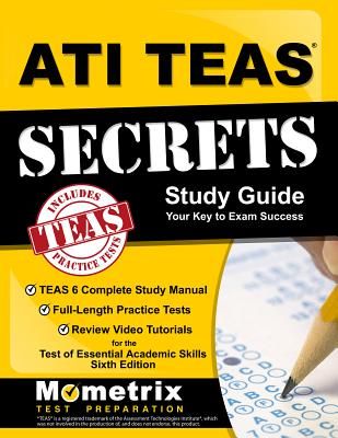 ATI TEAS Secrets Study Guide: TEAS 6 Complete Study Manual, Full-Length Practice Tests, Review Video Tutorials for the Test of Essential Academic Sk - Teas Exam Secrets Test Prep