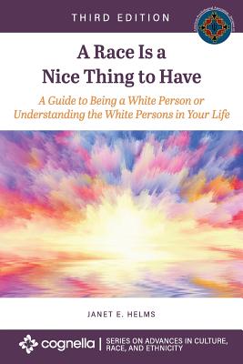 A Race Is a Nice Thing to Have: A Guide to Being a White Person or Understanding the White Persons in Your Life - Janet E. Helms