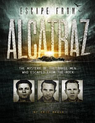 Escape from Alcatraz: The Mystery of the Three Men Who Escaped from the Rock - Eric Mark Braun