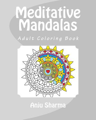 Meditative Mandalas: Adult Coloring Book - Anju Sharma
