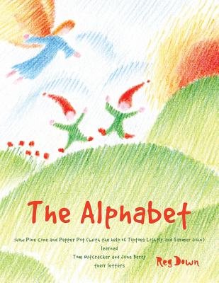 The Alphabet: how Pine Cone and Pepper Pot (with the help of Tiptoes Lightly and Farmer John) learned Tom Nutcracker and June Berry - Reg Down