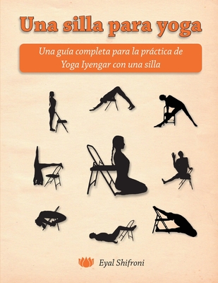 Una silla para yoga: Una gu�a completa para la pr�ctica de Yoga Iyengar con una silla - Eli Budman