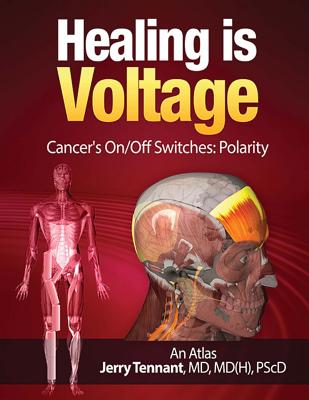 Healing is Voltage: Cancer's On/Off Switches: Polarity - Jerry L. Tennant Md