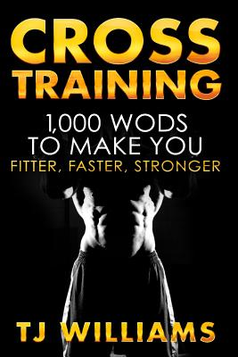 Cross Training: 1,000 WOD's To Make You Fitter, Faster, Stronger - Tj Williams