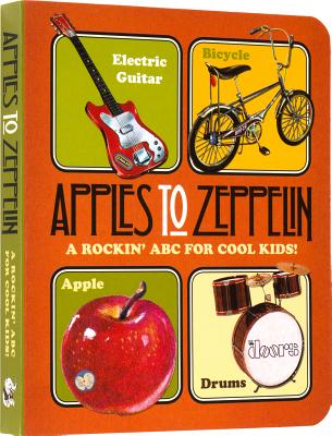 Apples to Zeppelin: A Rockin' ABC for Cool Kids! - Benjamin Darling