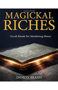 Magickal Riches: Occult Rituals For Manifesting Money - Damon Brand