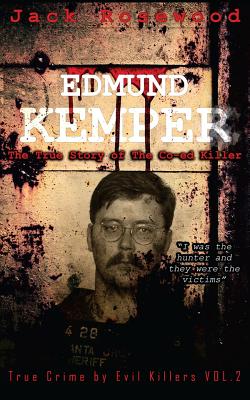 Edmund Kemper: The True Story of The Co-ed Killer: Historical Serial Killers and Murderers - Jack Rosewood