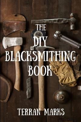 The DIY Blacksmithing Book - Terran Marks