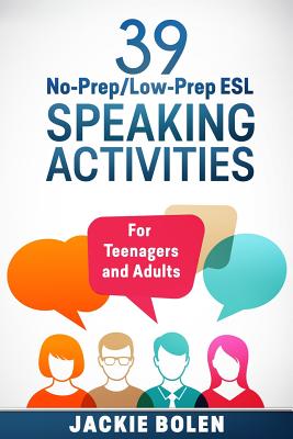 39 No-Prep/Low-Prep ESL Speaking Activities: For Teenagers and Adults - Jackie Bolen