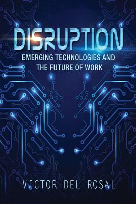 Disruption: Emerging Technologies and the Future of Work - Victor Del Rosal