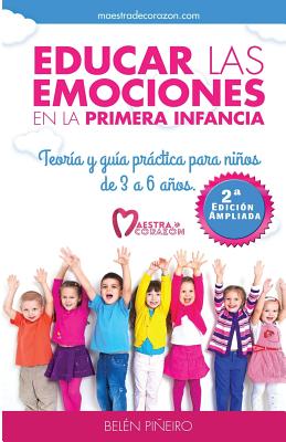 Educar Las Emociones En La Primera Infancia.: Teor�a Y Guia Pr�ctica Para Ni�os de 3 a 6 A�os. - Belen Pineiro