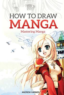 How to Draw Manga: Mastering Manga Drawings - Andrew Harnes