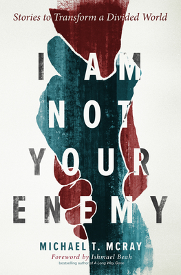 I Am Not Your Enemy: Stories to Transform a Divided World - Michael T. Mcray