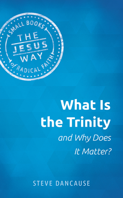 What Is the Trinity and Why Does It Matter? - Steve Dancause