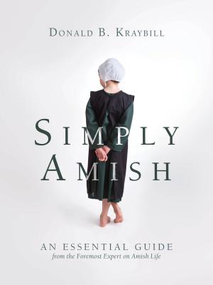 Simply Amish: An Essential Guide from the Foremost Expert on Amish Life - Donald Kraybill