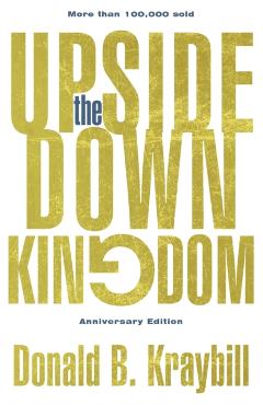 The Upside-Down Kingdom: Anniversary Edition - Donald B. Kraybill