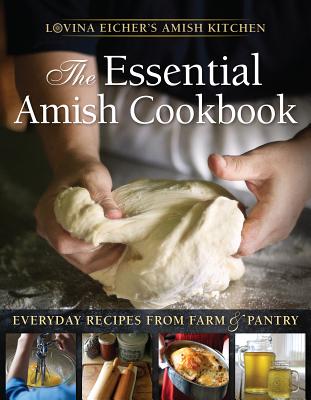 The Essential Amish Cookbook: Everyday Recipes from Farm and Pantry - Lovina Eicher
