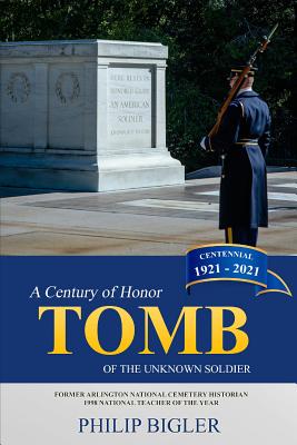 Tomb of the Unknown Soldier: A Century of Honor, 1921-2021 - Philip Bigler