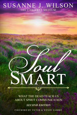 Soul Smart: What The Dead Teach Us About Spirit Communication - Susanne J. Wilson