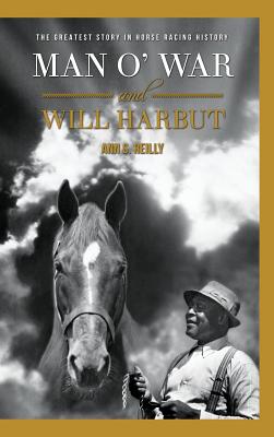 Man O' War and Will Harbut: The Greatest Story in Horse Racing History - Ann S. Reilly