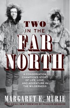 Two in the Far North, Revised Edition: A Conservation Champion's Story of Life, Love, and Adventure in the Wilderness - Margaret E. Murie