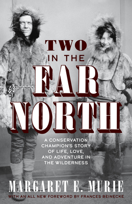 Two in the Far North, Revised Edition: A Conservation Champion's Story of Life, Love, and Adventure in the Wilderness - Margaret E. Murie