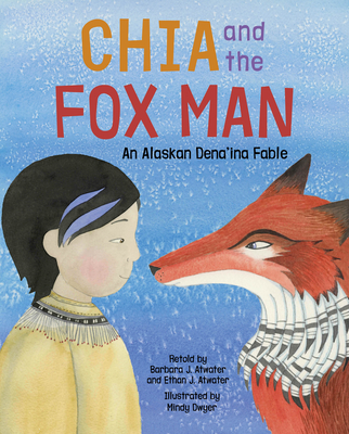 Chia and the Fox Man: An Alaskan Dena'ina Fable - Barbara J. Atwater