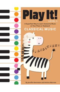Play It! Classical Music: A Superfast Way to Learn Awesome Music on Your Piano or Keyboard - Jennifer Kemmeter