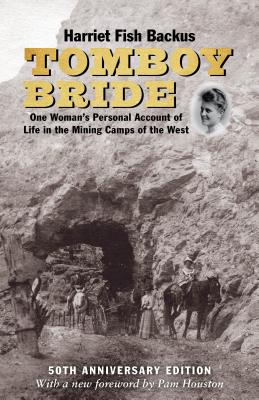Tomboy Bride, 50th Anniversary Edition: One Woman's Personal Account of Life in Mining Camps of the West - Harriet Fish Backus