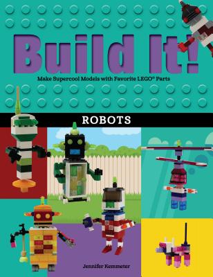 Build It! Robots: Make Supercool Models with Your Favorite Lego(r) Parts - Jennifer Kemmeter