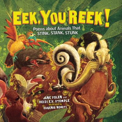 Eek, You Reek!: Poems about Animals That Stink, Stank, Stunk - Jane Yolen