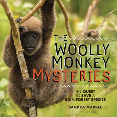 The Woolly Monkey Mysteries: The Quest to Save a Rain Forest Species - Sandra Markle