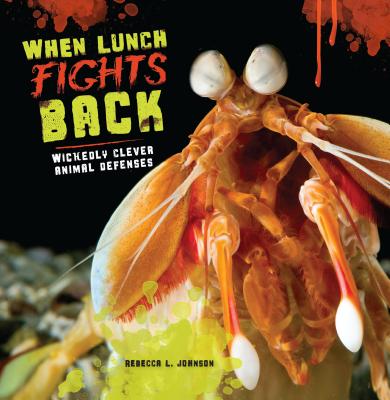 When Lunch Fights Back: Wickedly Clever Animal Defenses - Rebecca L. Johnson