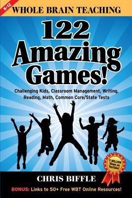 Whole Brain Teaching: 122 Amazing Games!: Challenging kids, classroom management, writing, reading, math, Common Core/State tests - Chris Biffle
