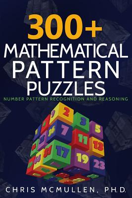 300+ Mathematical Pattern Puzzles: Number Pattern Recognition & Reasoning - Chris Mcmullen